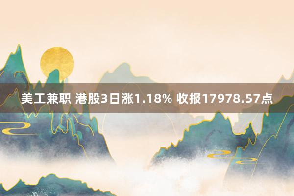 美工兼职 港股3日涨1.18% 收报17978.57点